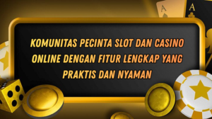 Komunitas Pecinta Slot dan Casino Online dengan Fitur Lengkap yang Praktis dan Nyaman